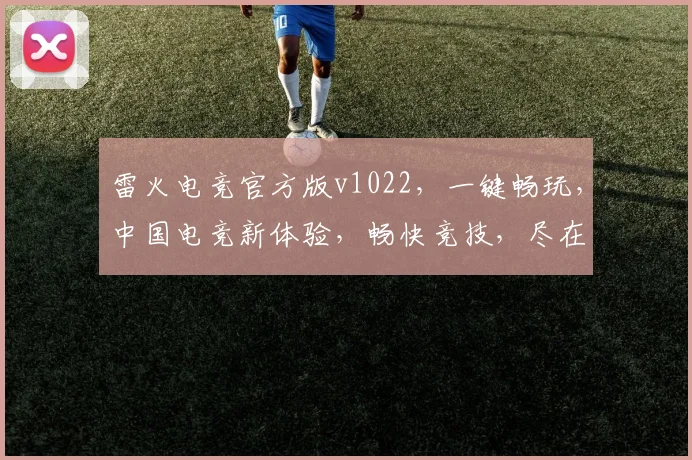 雷火电竞官方版v1022，一键畅玩，中国电竞新体验，畅快竞技，尽在雷火