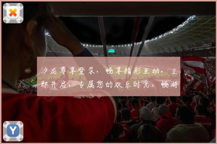 沙龙尊享登录，畅享精彩互动，立即开启，专属您的欢乐时光，畅游娱乐世界。